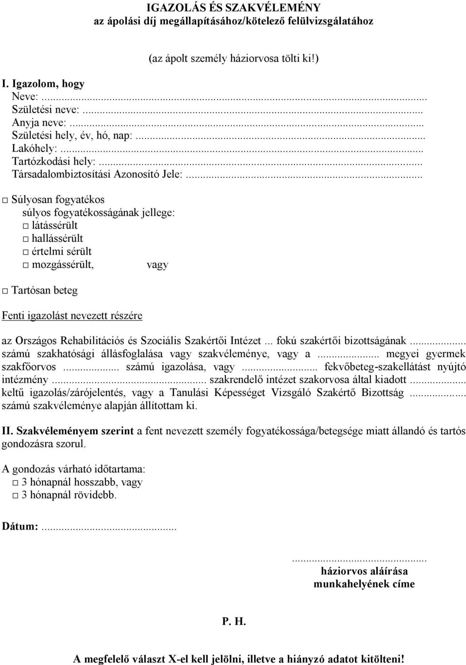 .. Súlyosan fogyatékos súlyos fogyatékosságának jellege: látássérült hallássérült értelmi sérült mozgássérült, vagy Tartósan beteg Fenti igazolást nevezett részére az Országos Rehabilitációs és