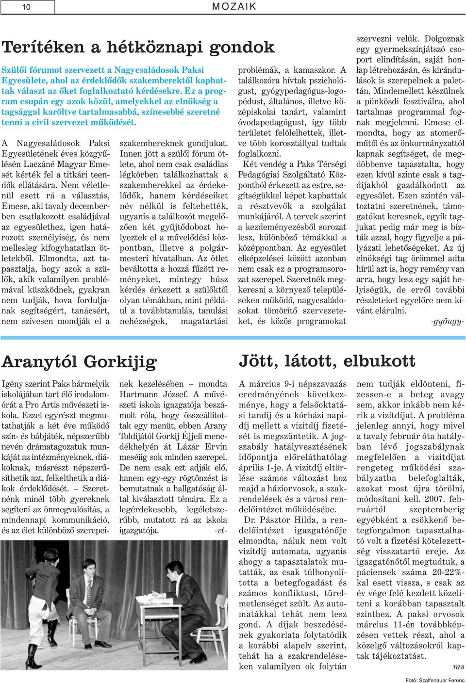 A Nagycsaládosok Paksi Egyesületének éves közgyûlésén Laczáné Magyar Emesét kérték fel a titkári teendõk ellátására.