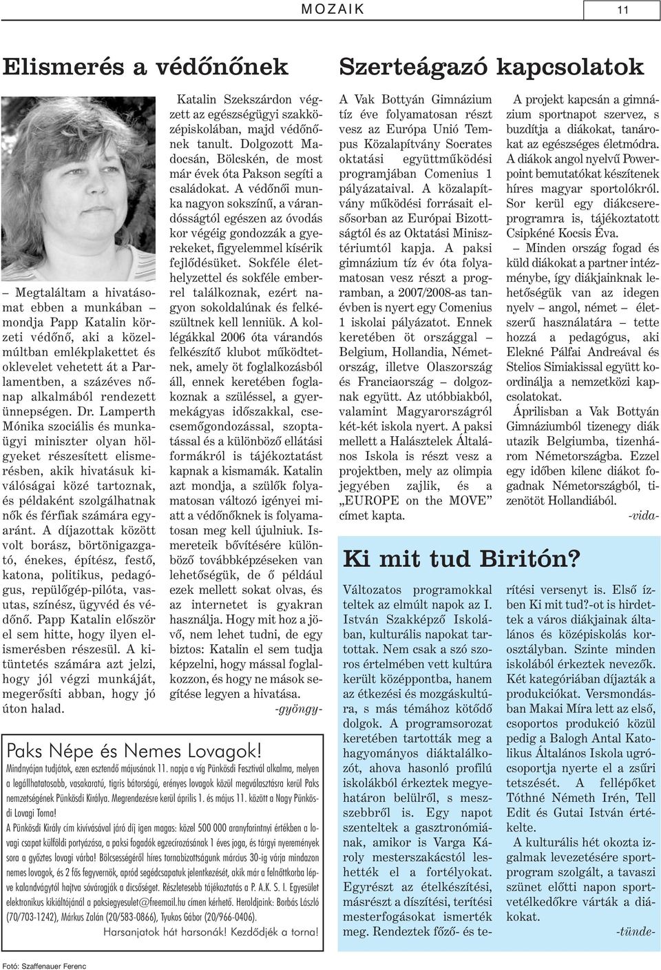 Lamperth Mónika szociális és munkaügyi miniszter olyan hölgyeket részesített elismerésben, akik hivatásuk kiválóságai közé tartoznak, és példaként szolgálhatnak nõk és férfiak számára egyaránt.