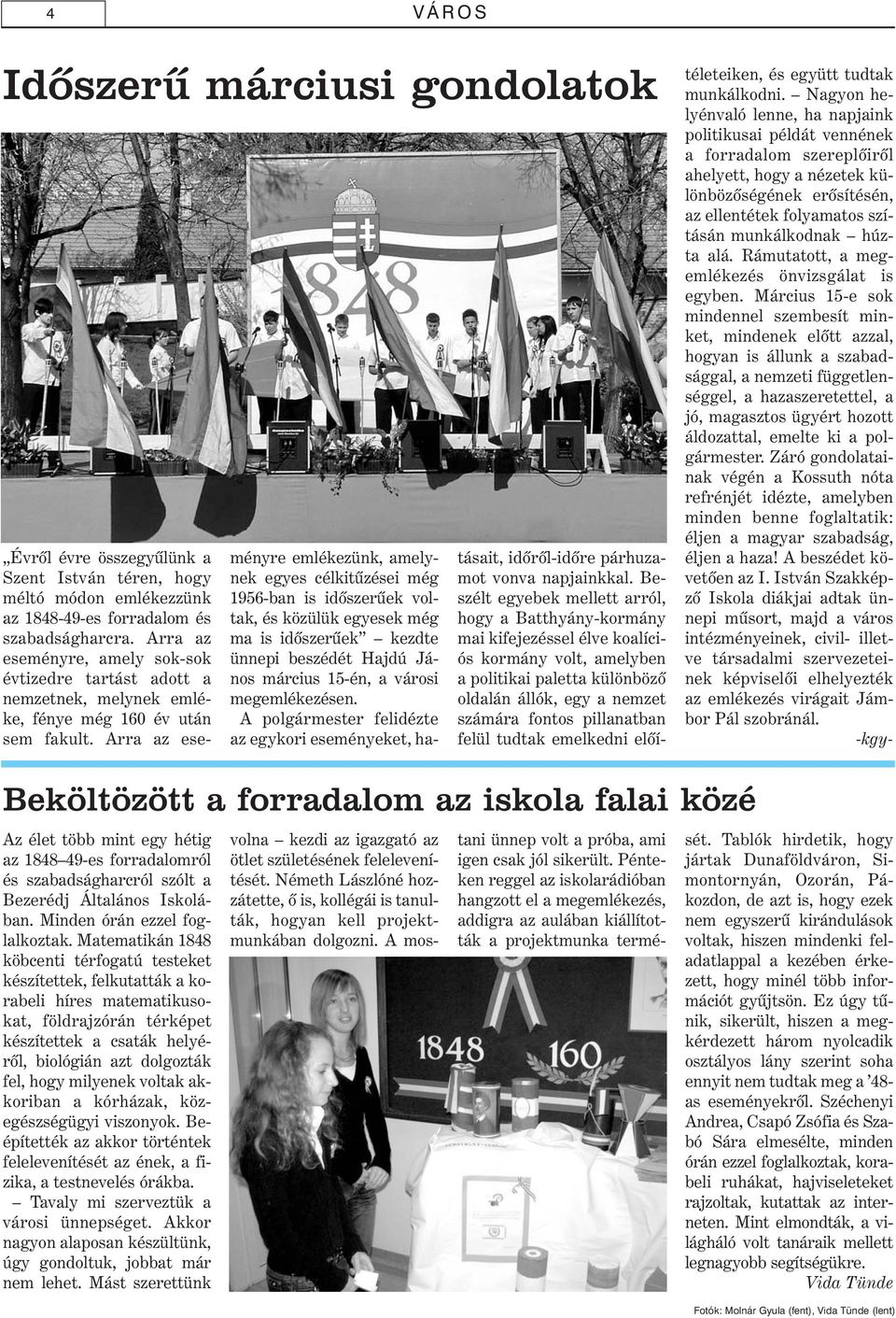 Arra az eseményre emlékezünk, amelynek egyes célkitûzései még 1956-ban is idõszerûek voltak, és közülük egyesek még ma is idõszerûek kezdte ünnepi beszédét Hajdú János március 15-én, a városi