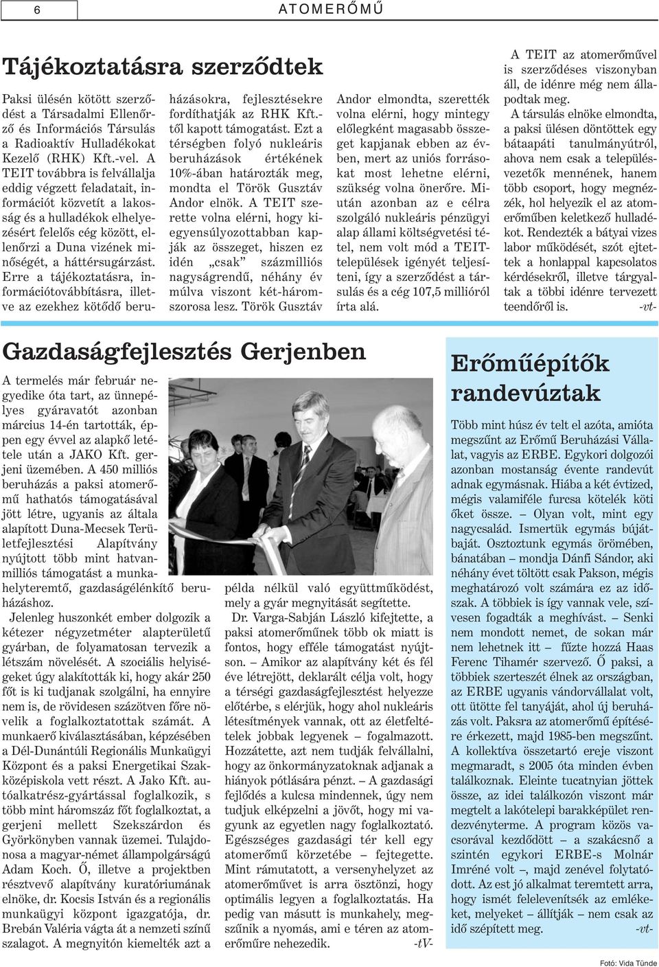 Erre a tájékoztatásra, információtovábbításra, illetve az ezekhez kötõdõ beruházásokra, fejlesztésekre fordíthatják az RHK Kft.- tõl kapott támogatást.
