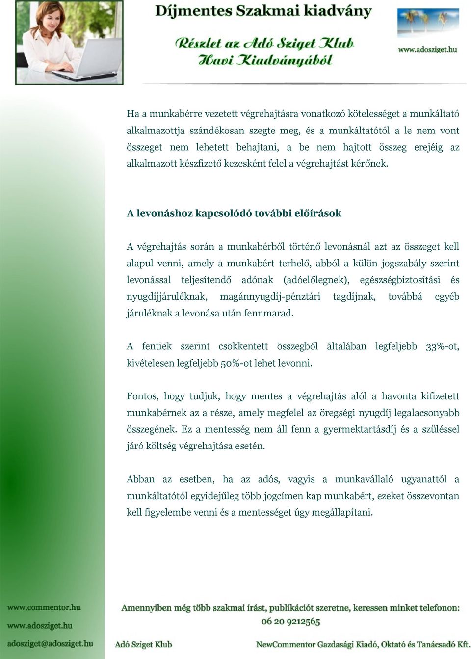 A levonáshoz kapcsolódó további előírások A végrehajtás során a munkabérből történő levonásnál azt az összeget kell alapul venni, amely a munkabért terhelő, abból a külön jogszabály szerint