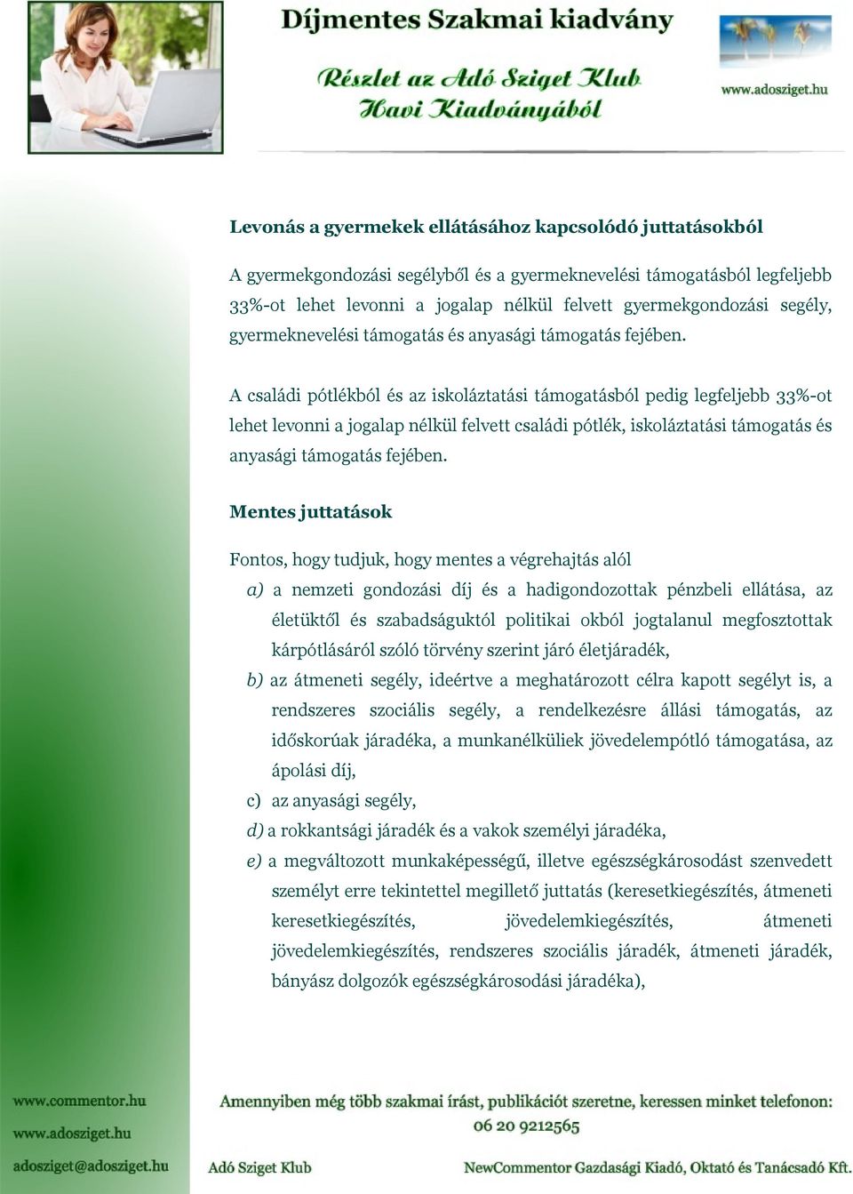 A családi pótlékból és az iskoláztatási támogatásból pedig legfeljebb 33%-ot lehet levonni a jogalap nélkül felvett családi pótlék, iskoláztatási támogatás és anyasági támogatás fejében.