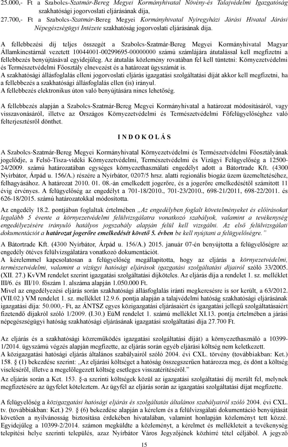 A fellebbezési díj teljes összegét a Szabolcs-Szatmár-Bereg Megyei Kormányhivatal Magyar Államkincstárnál vezetett 10044001-00299695-00000000 számú számlájára átutalással kell megfizetni a