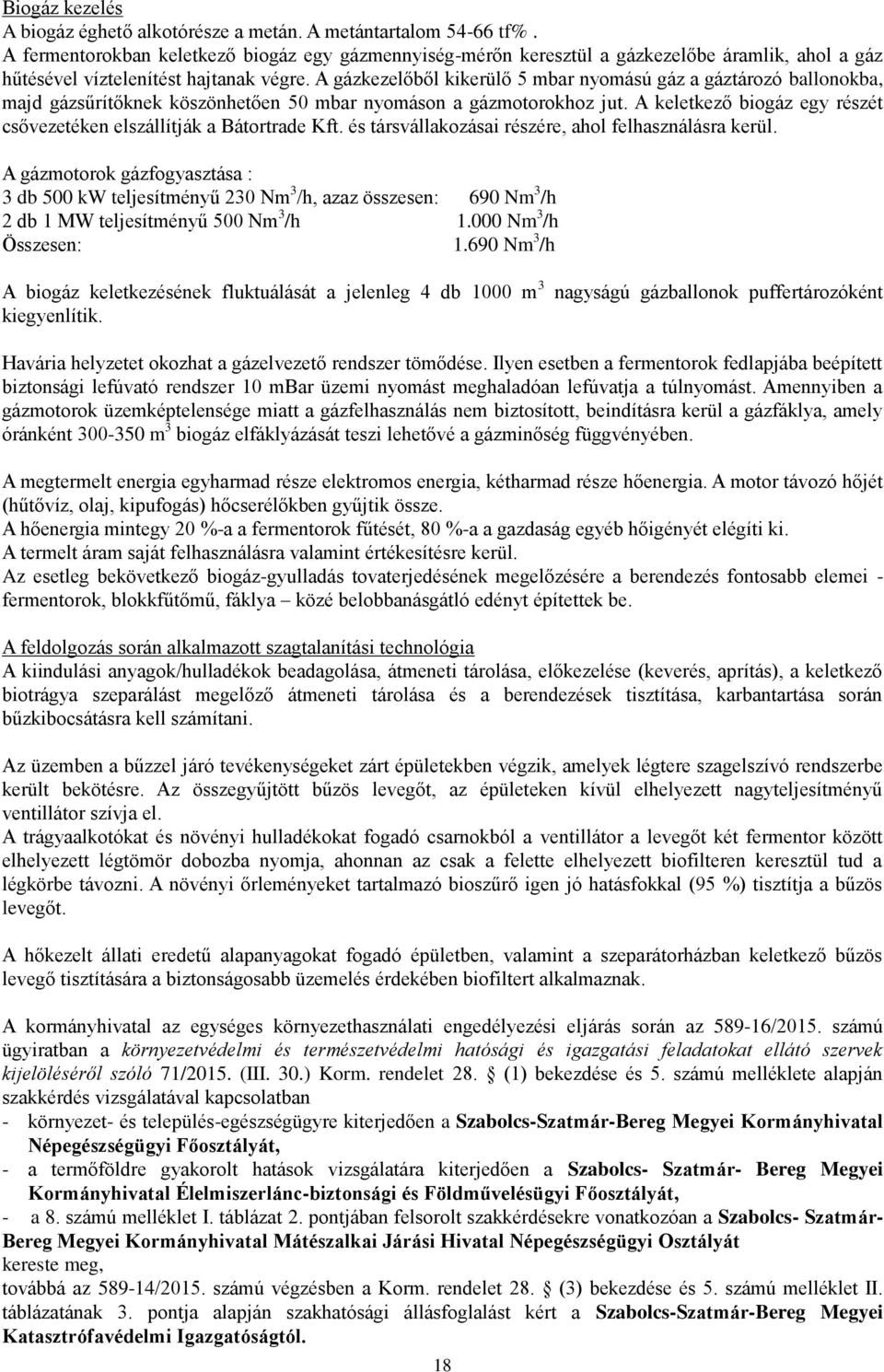 A gázkezelőből kikerülő 5 mbar nyomású gáz a gáztározó ballonokba, majd gázsűrítőknek köszönhetően 50 mbar nyomáson a gázmotorokhoz jut.