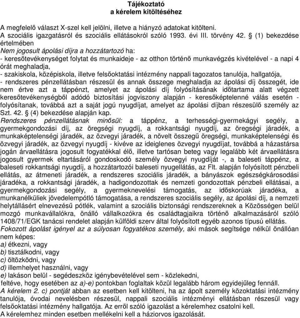 szakiskola, középiskola, illetve felsőoktatási intézmény nappali tagozatos tanulója, hallgatója, - rendszeres pénzellátásban részesül és annak összege meghaladja az ápolási díj összegét, ide nem