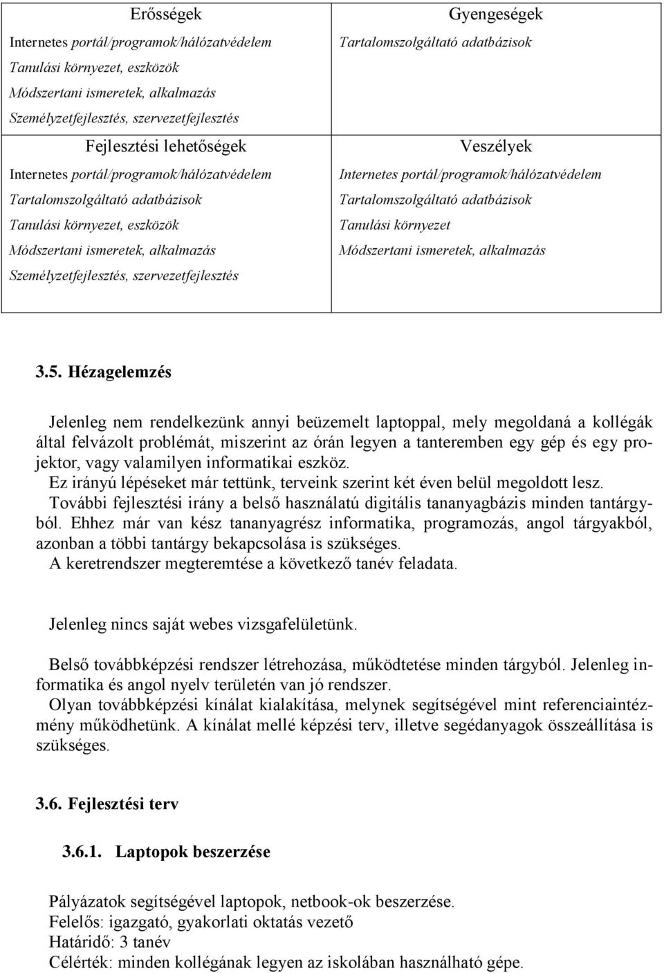 Tartalomszolgáltató adatbázisok Veszélyek Internetes portál/programok/hálózatvédelem Tartalomszolgáltató adatbázisok Tanulási környezet Módszertani ismeretek, alkalmazás 3.5.