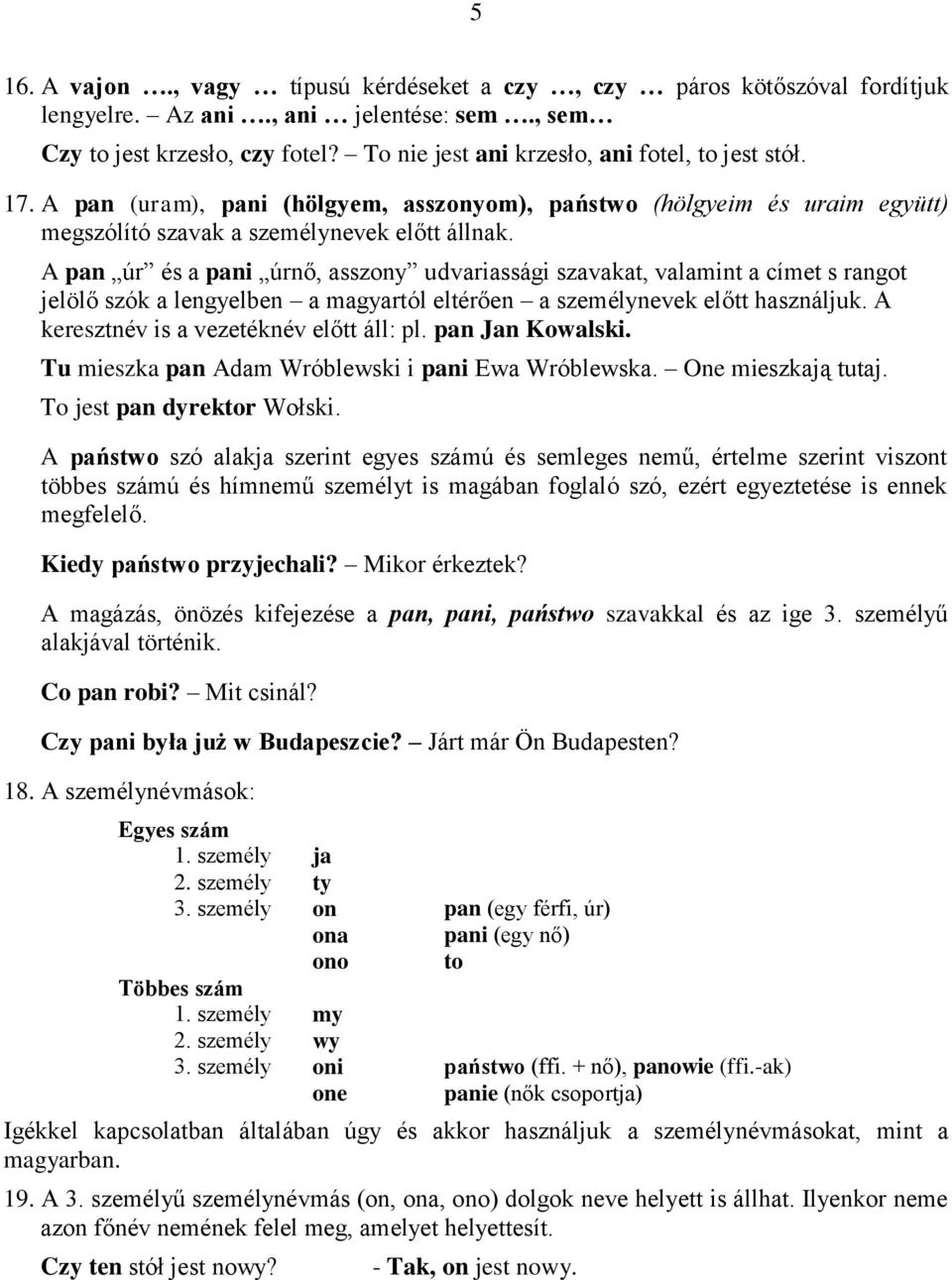 A pan úr és a pani úrnő, asszony udvariassági szavakat, valamint a címet s rangot jelölő szók a lengyelben a magyartól eltérően a személynevek előtt használjuk.