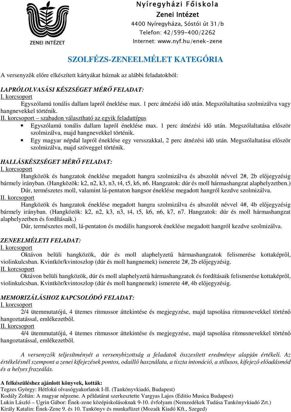 korcsoport szabadon választható az egyik feladattípus Egyszólamú tonális dallam lapról éneklése max. 1 perc átnézési idő után. Megszólaltatása először szolmizálva, majd hangnevekkel történik.