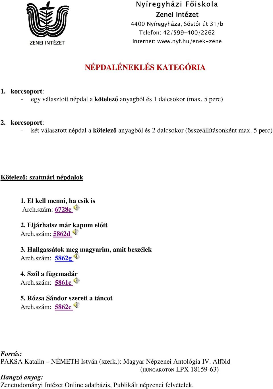 szám: 6728e 2. Eljárhatsz már kapum előtt Arch.szám: 5862d 3. Hallgassátok meg magyarim, amit beszélek Arch.szám: 5862g 4. Szól a fügemadár Arch.szám: 5861c 5.