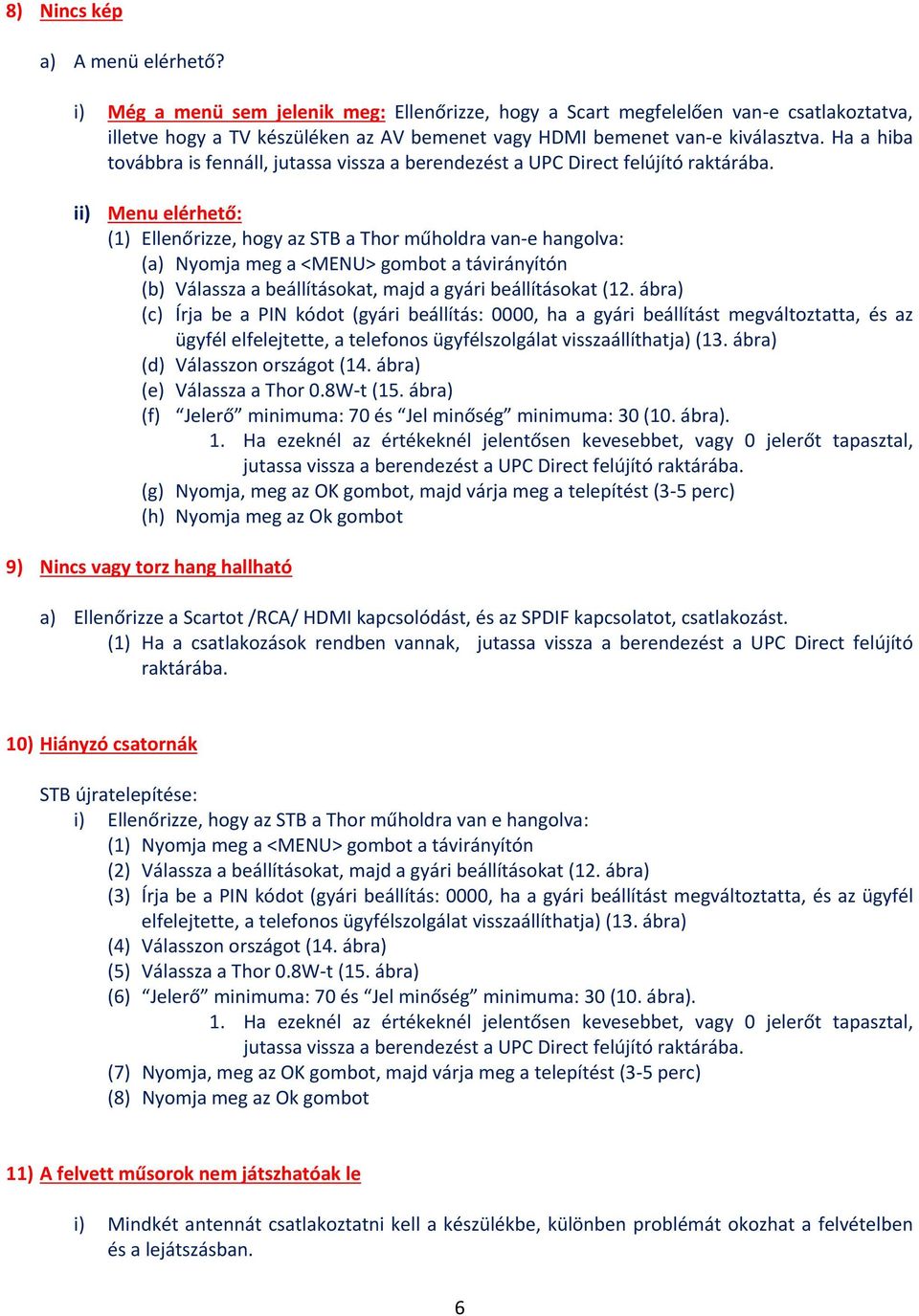 Ha a hiba továbbra is fennáll, jutassa vissza a berendezést a UPC Direct felújító raktárába.