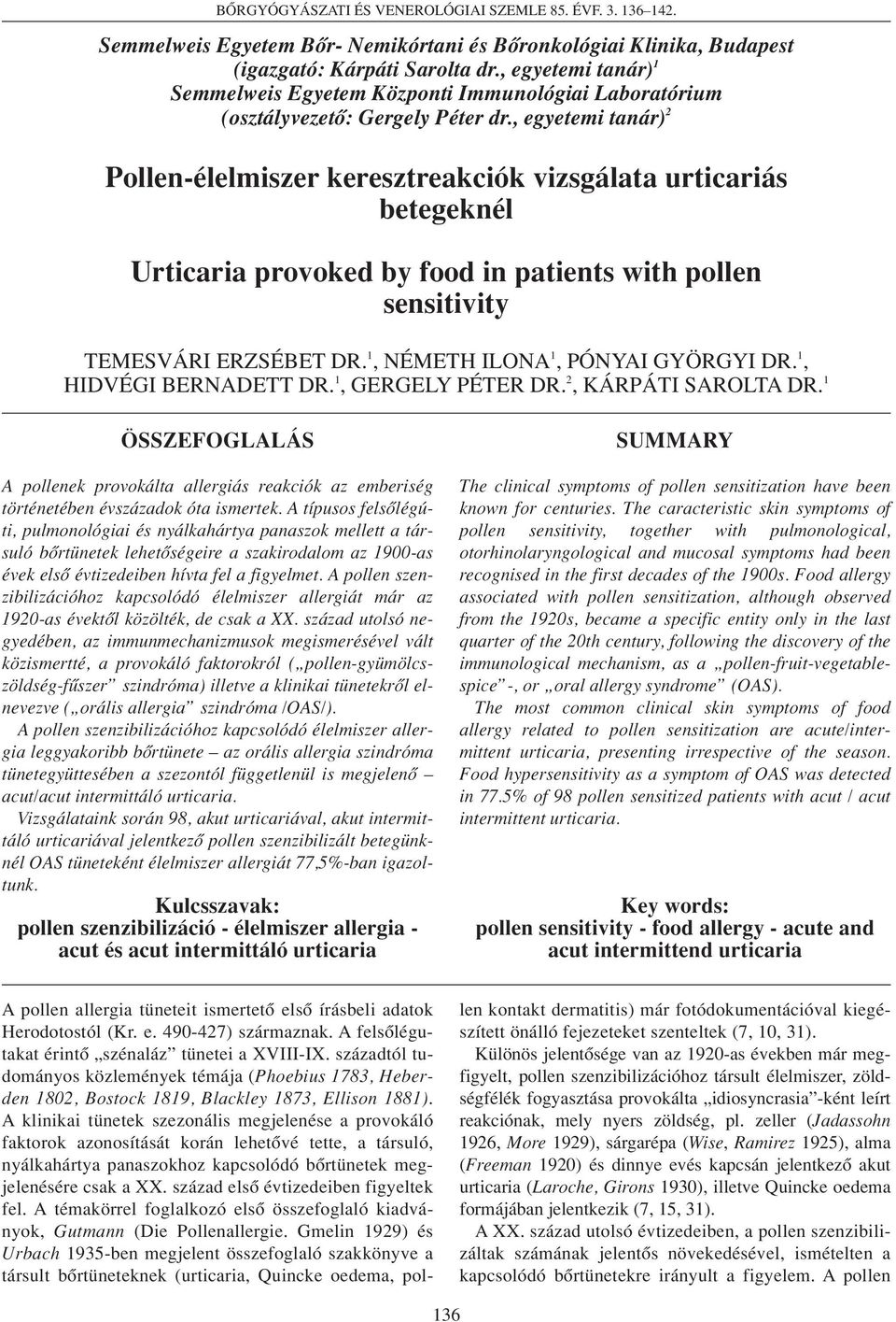 , egyetemi tanár) 2 Pollen-élelmiszer keresztreakciók vizsgálata urticariás betegeknél Urticaria provoked by food in patients with pollen sensitivity TEMESVÁRI ERZSÉBET DR.