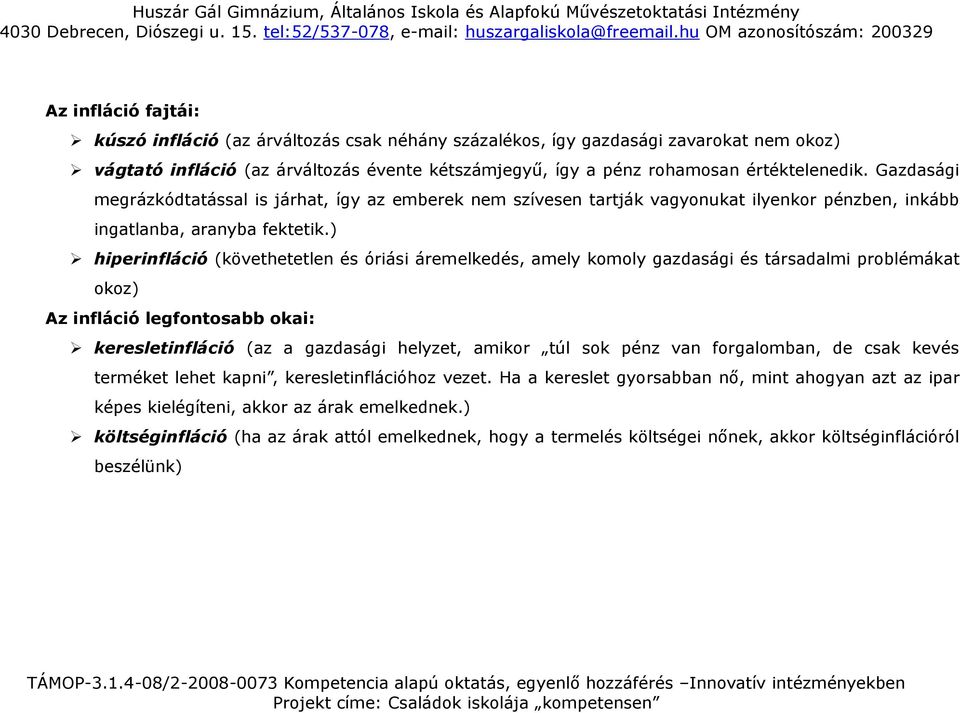 ) hiperinfláció (követhetetlen és óriási áremelkedés, amely komoly gazdasági és társadalmi problémákat okoz) Az infláció legfontosabb okai: keresletinfláció (az a gazdasági helyzet, amikor túl sok