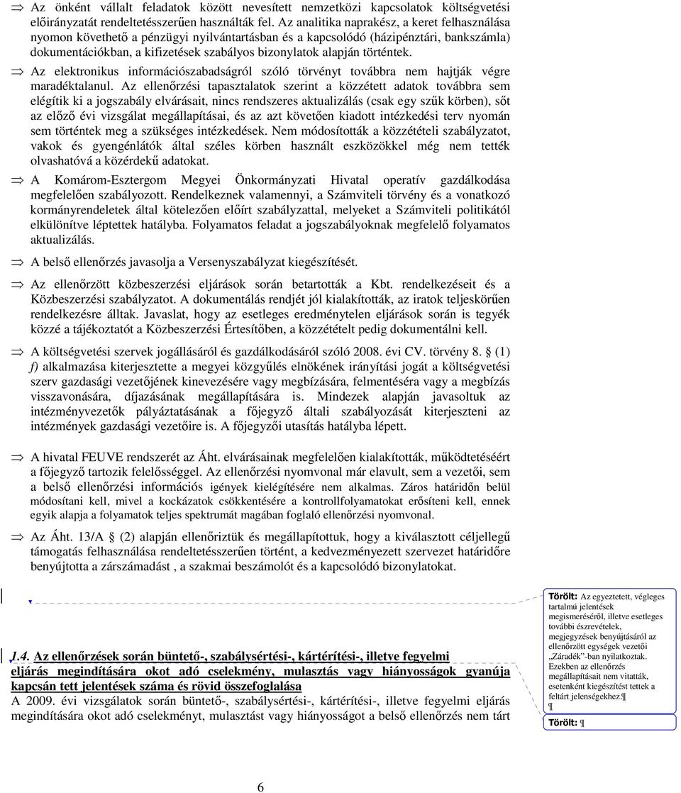 történtek. Az elektronikus információszabadságról szóló törvényt továbbra nem hajtják végre maradéktalanul.