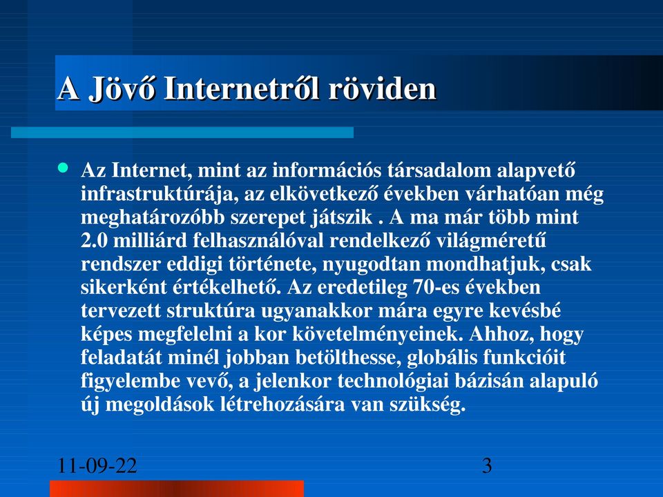 0 milliárd felhasználóval rendelkező világméretű rendszer eddigi története, nyugodtan mondhatjuk, csak sikerként értékelhető.