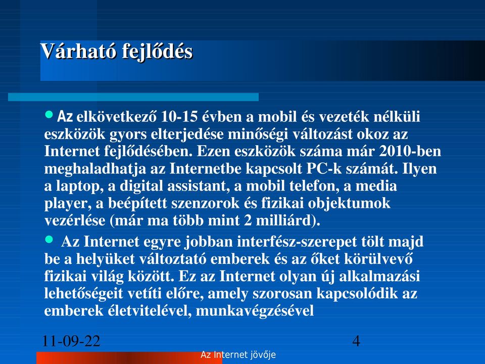 Ilyen a laptop, a digital assistant, a mobil telefon, a media player, a beépített szenzorok és fizikai objektumok vezérlése (már ma több mint 2 milliárd).