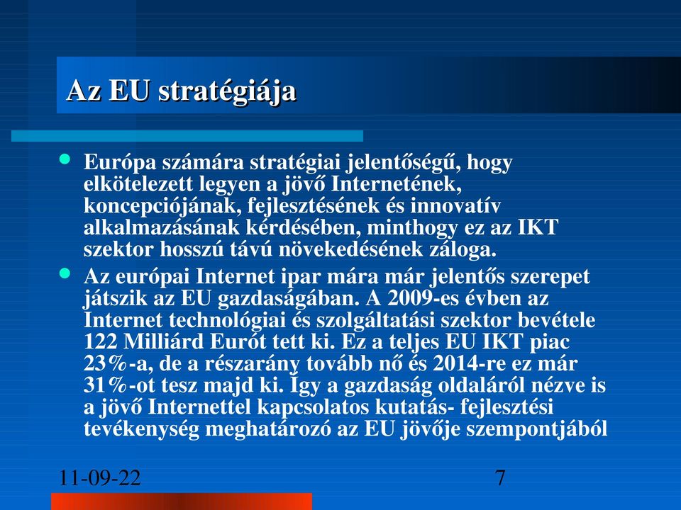 A 2009 es évben az Internet technológiai és szolgáltatási szektor bevétele 122 Milliárd Eurót tett ki.