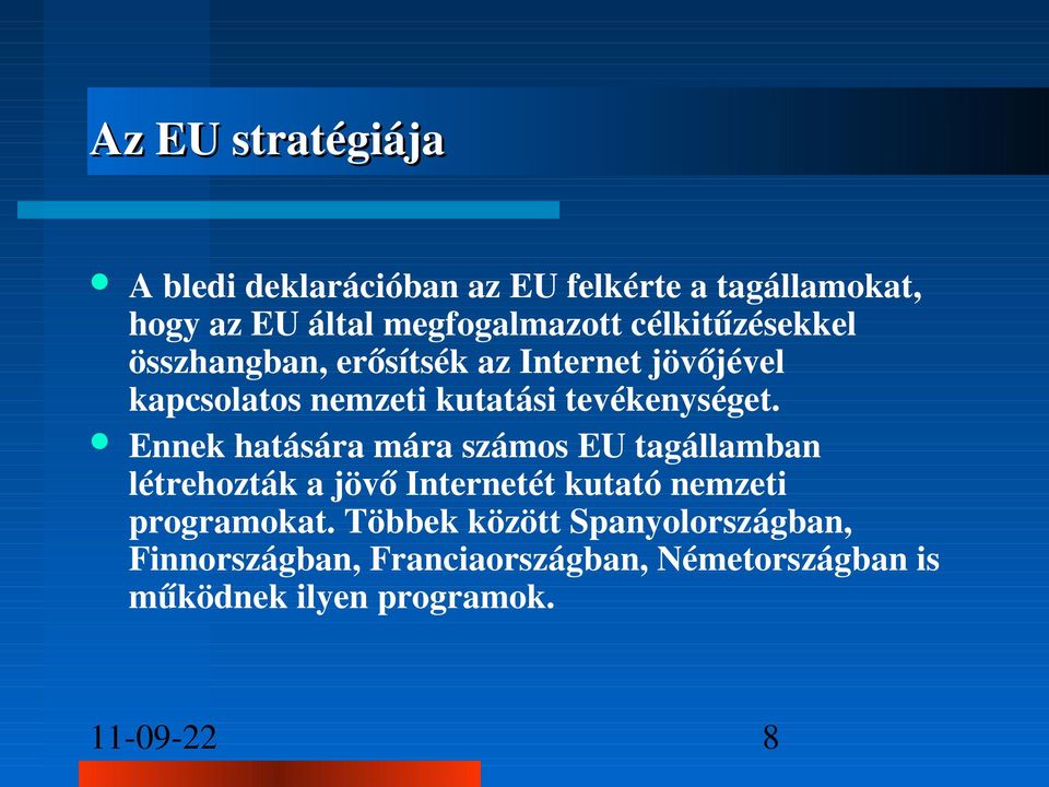 Ennek hatására mára számos EU tagállamban létrehozták a jövő Internetét kutató nemzeti programokat.