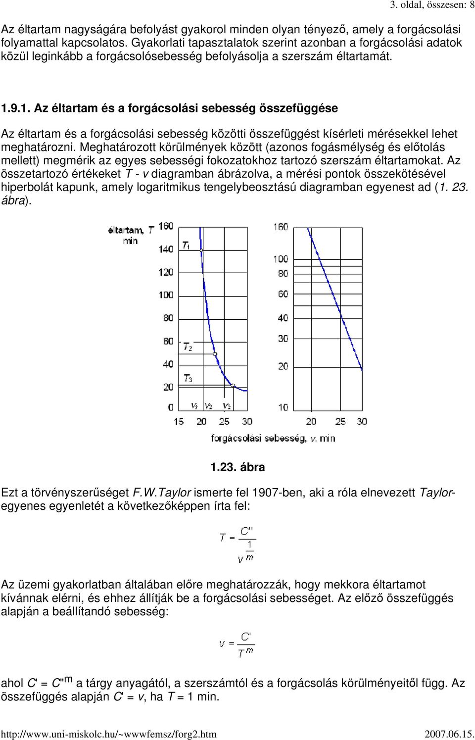 9.1. Az éltartam és a forgácsolási sebesség összefüggése Az éltartam és a forgácsolási sebesség közötti összefüggést kísérleti mérésekkel lehet meghatározni.