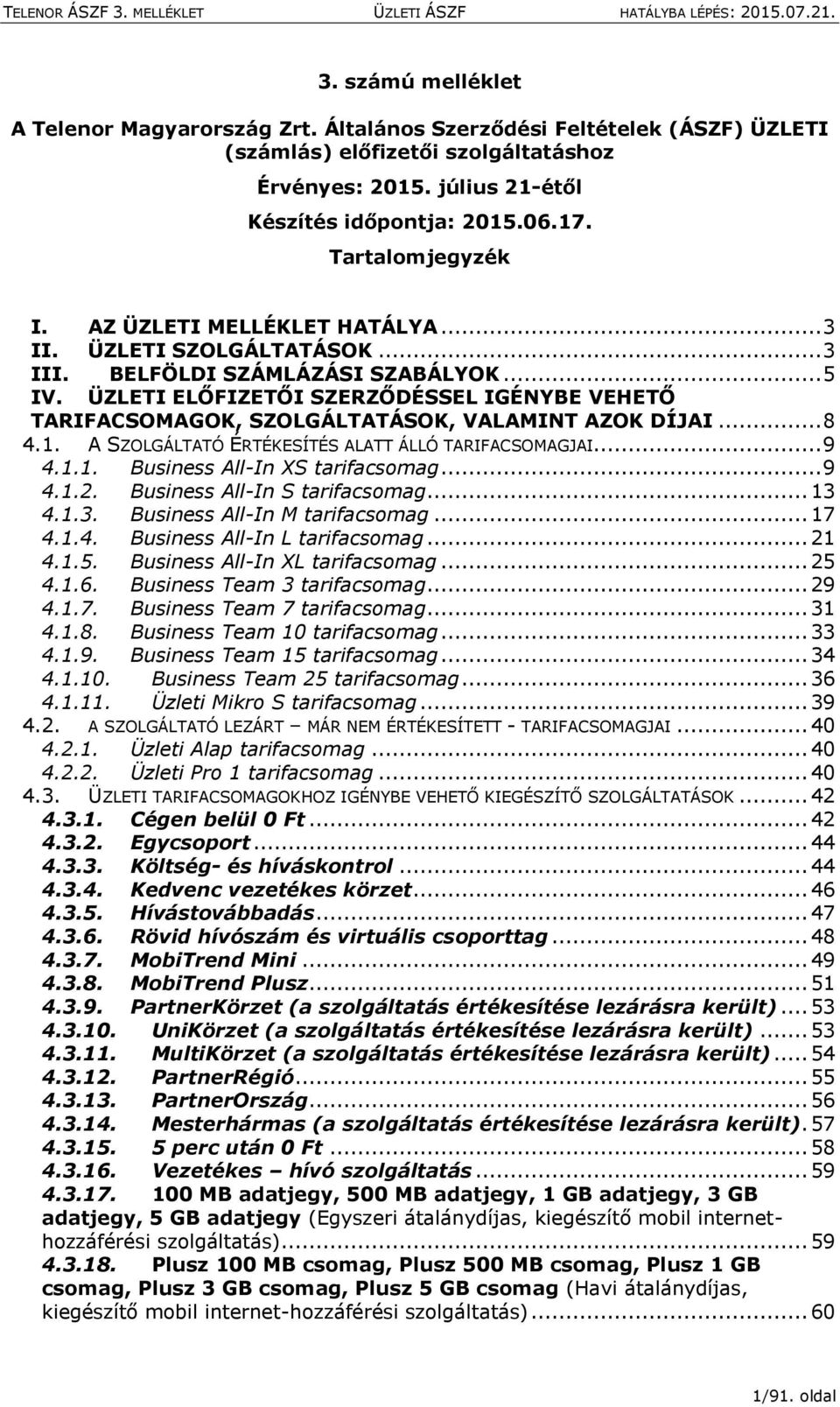 ÜZLETI ELŐFIZETŐI SZERZŐDÉSSEL IGÉNYBE VEHETŐ TARIFACSOMAGOK, SZOLGÁLTATÁSOK, VALAMINT AZOK DÍJAI... 8 4.1. A SZOLGÁLTATÓ ÉRTÉKESÍTÉS ALATT ÁLLÓ TARIFACSOMAGJAI... 9 4.1.1. Business All-In XS tarifacsomag.