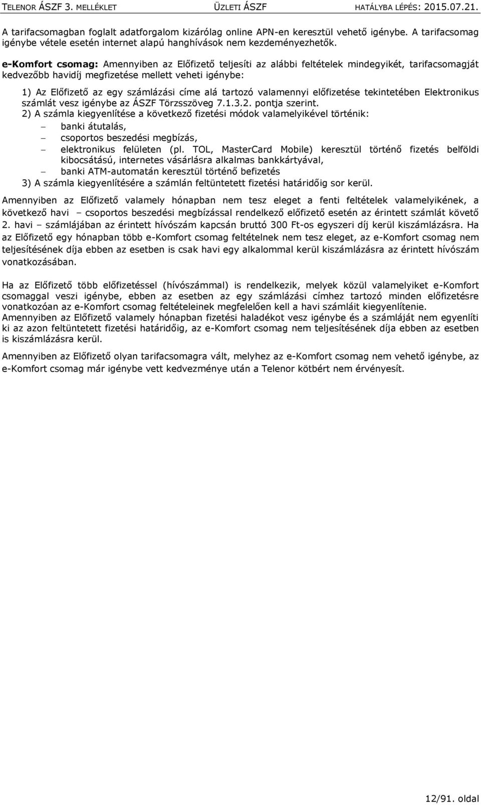 tartozó valamennyi előfizetése tekintetében Elektronikus számlát vesz igénybe az ÁSZF Törzsszöveg 7.1.3.2. pontja szerint.