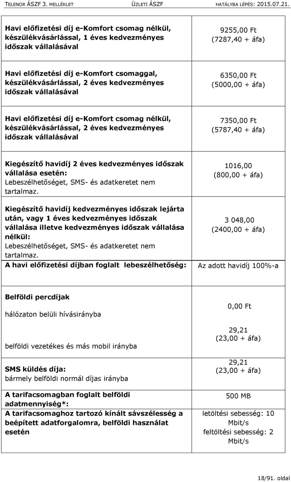 áfa) Kiegészítő havidíj 2 éves kedvezményes időszak vállalása esetén: Lebeszélhetőséget, SMS- és adatkeretet nem tartalmaz.