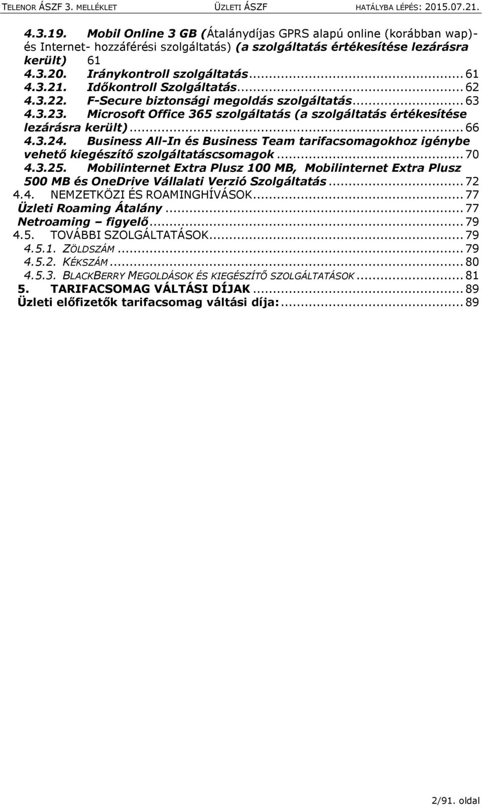 Business All-In és Business Team tarifacsomagokhoz igénybe vehető kiegészítő szolgáltatáscsomagok... 70 4.3.25.