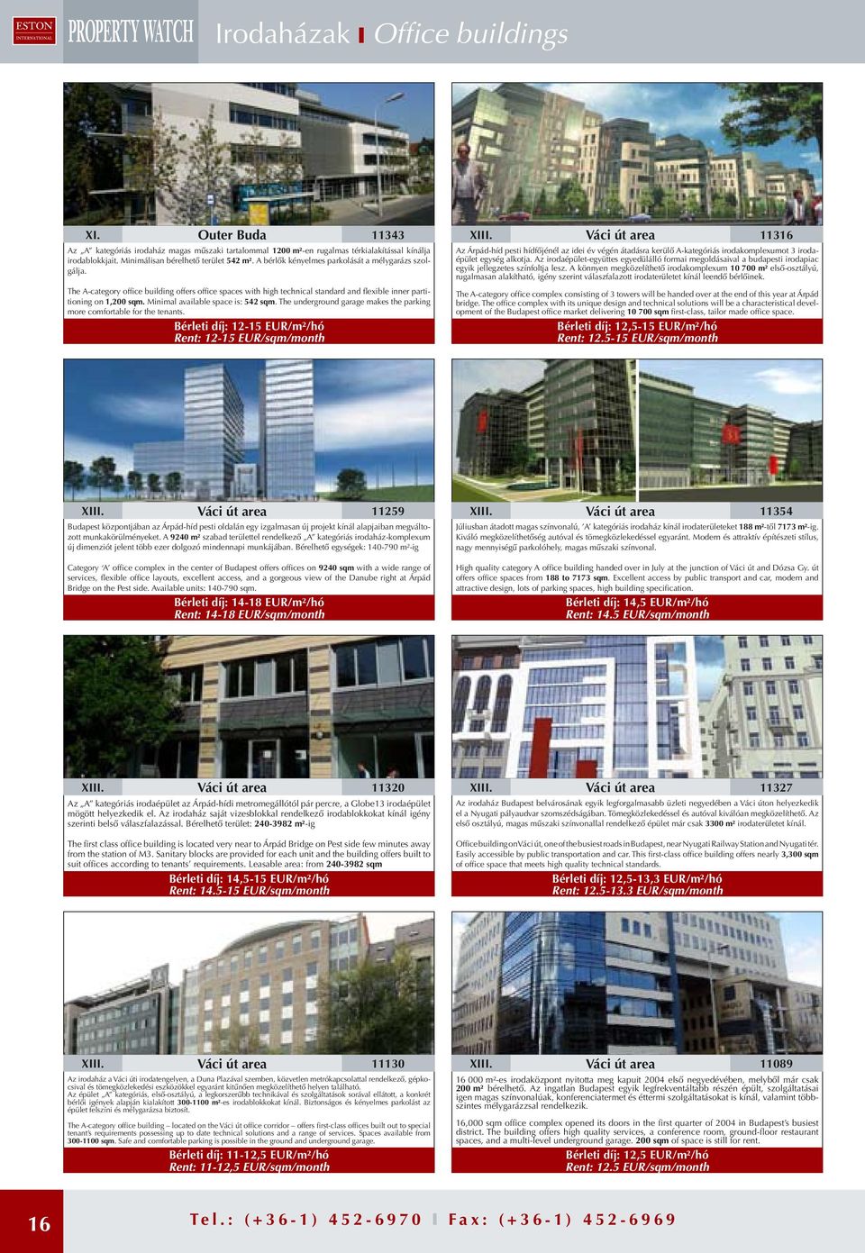 Miimal available space is: 542 sqm. The udergroud garage makes the parkig more comfortable for the teats. Bérleti díj: 12-15 EUR/m²/hó Ret: 12-15 EUR/sqm/moth XIII.