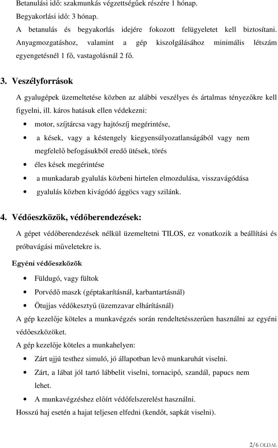 Veszélyforrások A gyalugépek üzemeltetése közben az alábbi veszélyes és ártalmas tényezőkre kell figyelni, ill.