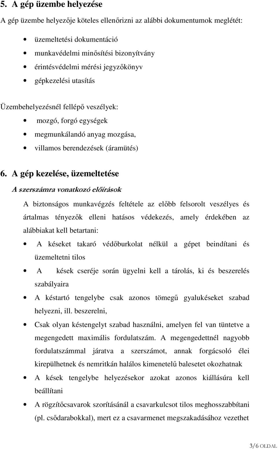 A gép kezelése, üzemeltetése A szerszámra vonatkozó elıírások A biztonságos munkavégzés feltétele az előbb felsorolt veszélyes és ártalmas tényezők elleni hatásos védekezés, amely érdekében az