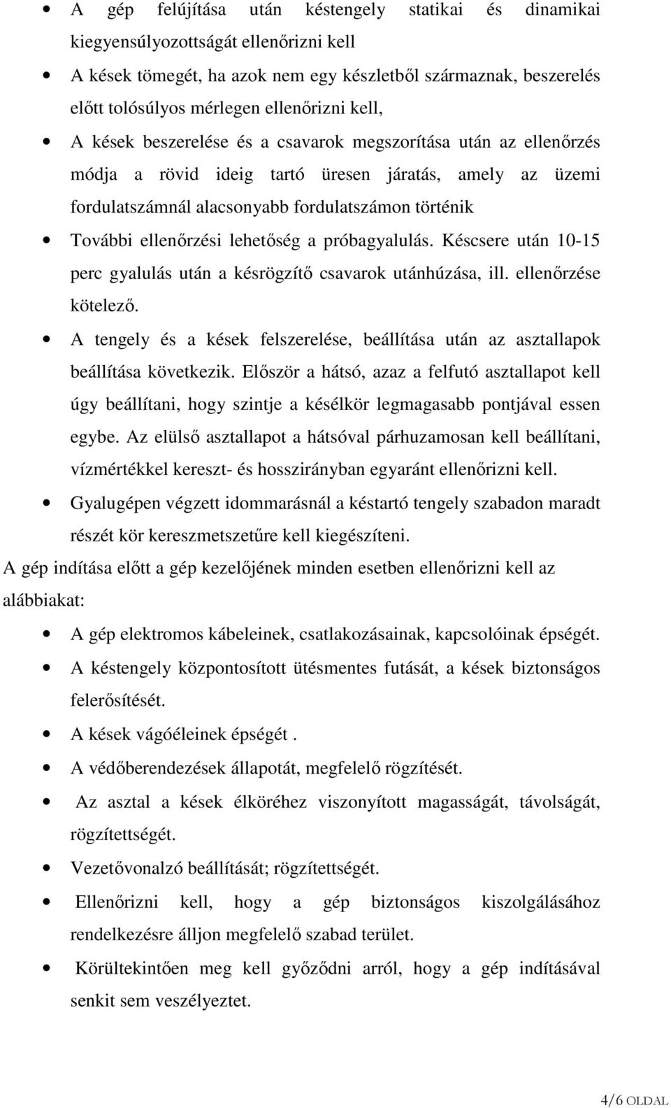 ellenőrzési lehetőség a próbagyalulás. Késcsere után 10-15 perc gyalulás után a késrögzítő csavarok utánhúzása, ill. ellenőrzése kötelező.