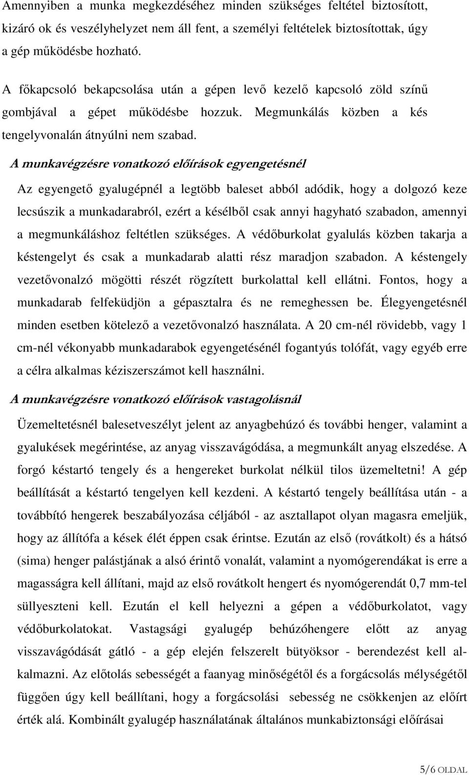 A munkavégzésre vonatkozó elıírások egyengetésnél Az egyengető gyalugépnél a legtöbb baleset abból adódik, hogy a dolgozó keze lecsúszik a munkadarabról, ezért a késélből csak annyi hagyható