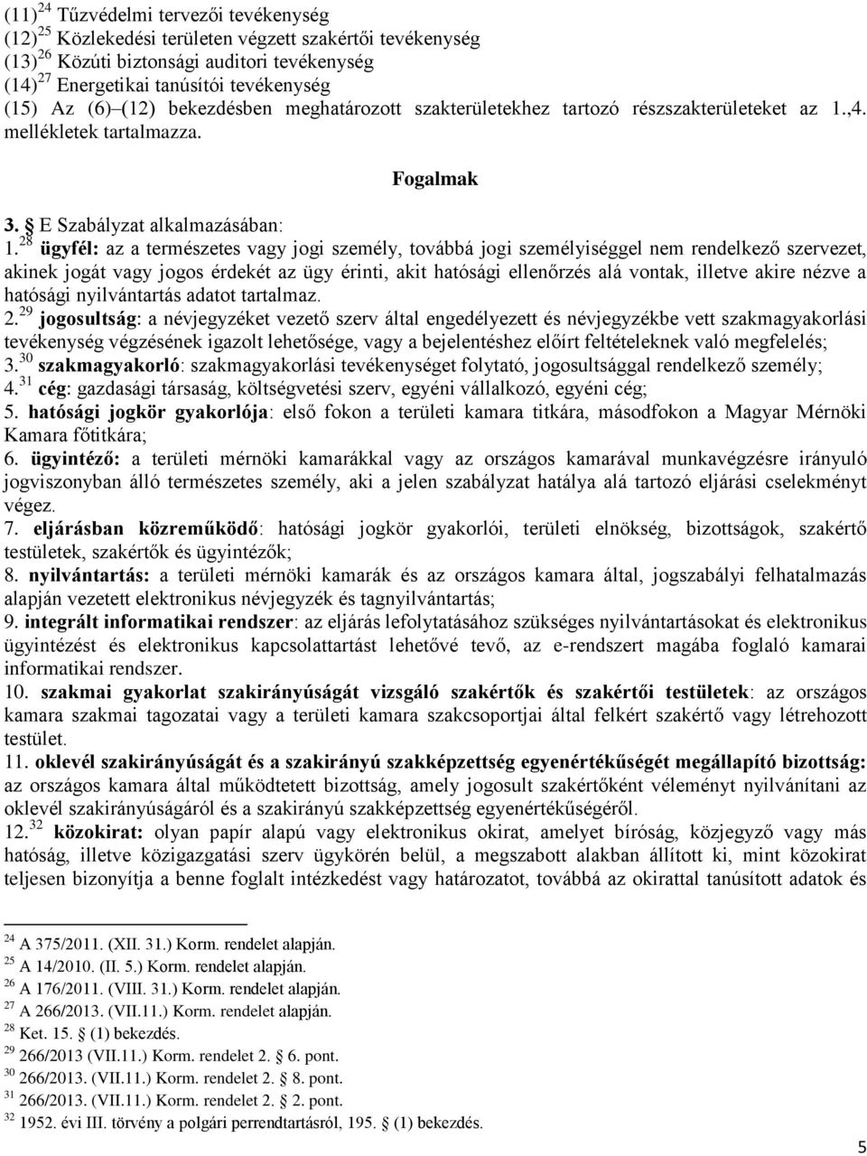 28 ügyfél: az a természetes vagy jogi személy, továbbá jogi személyiséggel nem rendelkező szervezet, akinek jogát vagy jogos érdekét az ügy érinti, akit hatósági ellenőrzés alá vontak, illetve akire