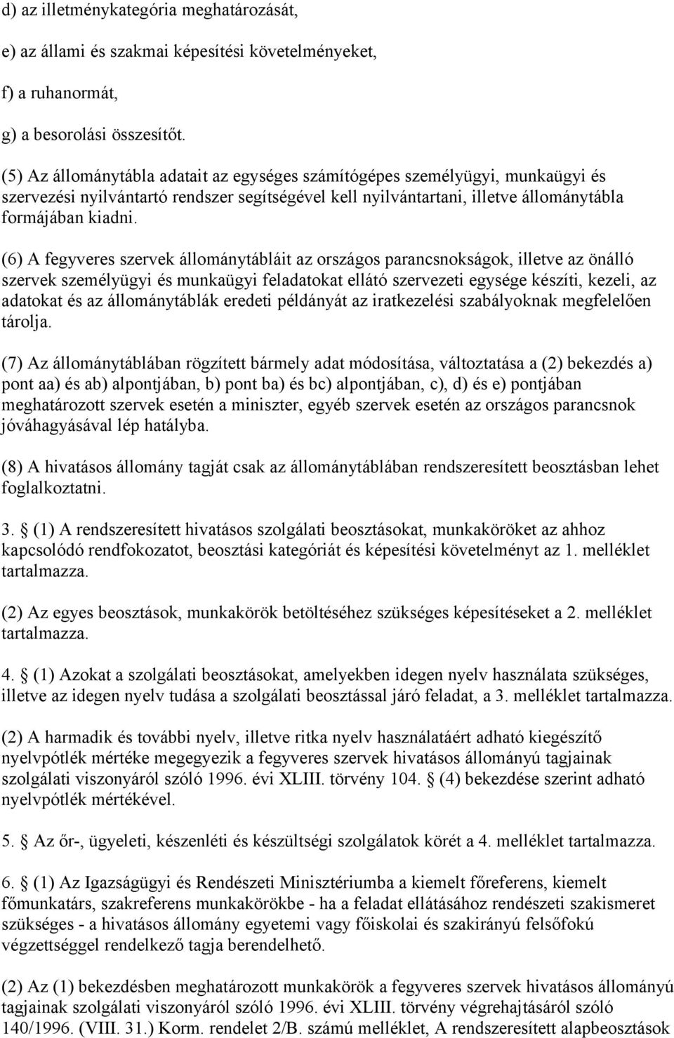 (6) A fegyveres szervek állománytábláit az országos parancsnokságok, illetve az önálló szervek személyügyi és munkaügyi feladatokat ellátó szervezeti egysége készíti, kezeli, az adatokat és az