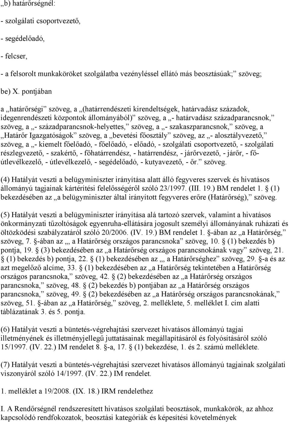 századparancsnok-helyettes, szöveg, a - szakaszparancsnok, szöveg, a Határőr Igazgatóságok szöveg, a bevetési főosztály szöveg, az - alosztályvezető, szöveg, a - kiemelt főelőadó, - főelőadó, -