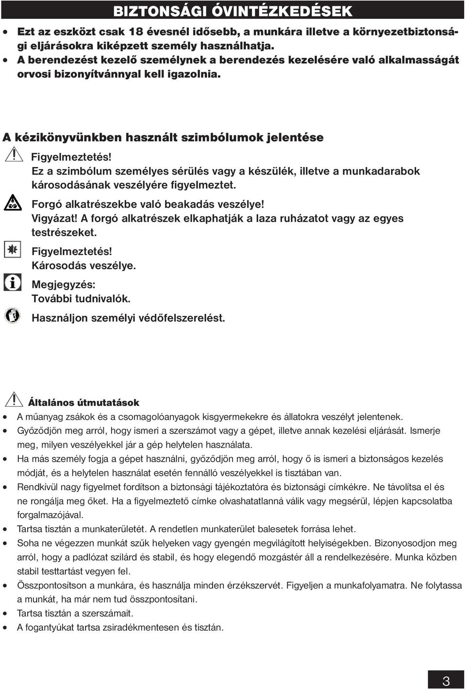 Ez a szimbólum személyes sérülés vagy a készülék, illetve a munkadarabok károsodásának veszélyére figyelmeztet. Forgó alkatrészekbe való beakadás veszélye! Vigyázat!