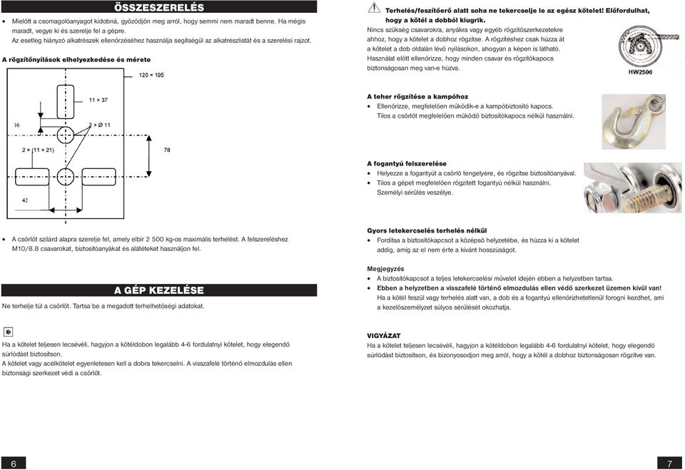A rögzítőnyílások elhelyezkedése és mérete ÖSSZESZERELÉS Terhelés/feszítőerő alatt soha ne tekercselje le az egész kötelet! Előfordulhat, hogy a kötél a dobból kiugrik.