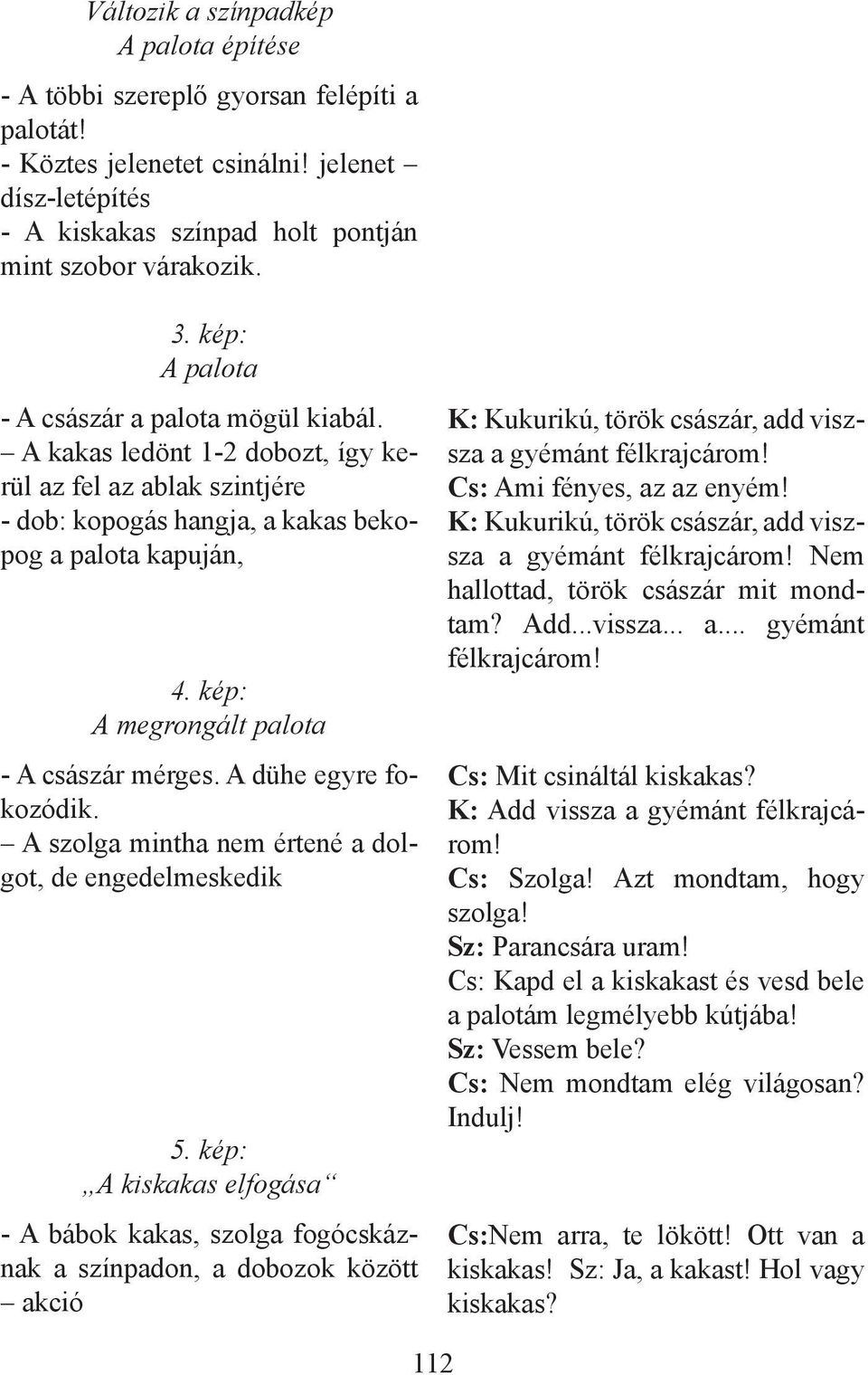 kép: A megrongált palota - A császár mérges. A dühe egyre fokozódik. A szolga mintha nem értené a dolgot, de engedelmeskedik 5.