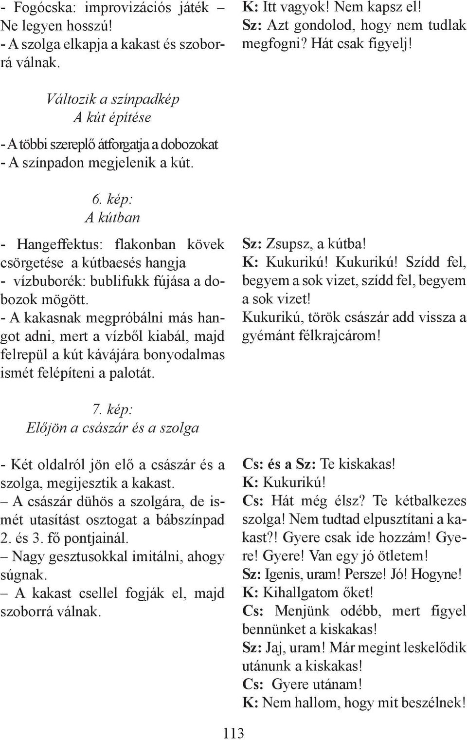 kép: A kútban - Hangeffektus: flakonban kövek csörgetése a kútbaesés hangja - vízbuborék: bublifukk fújása a dobozok mögött.