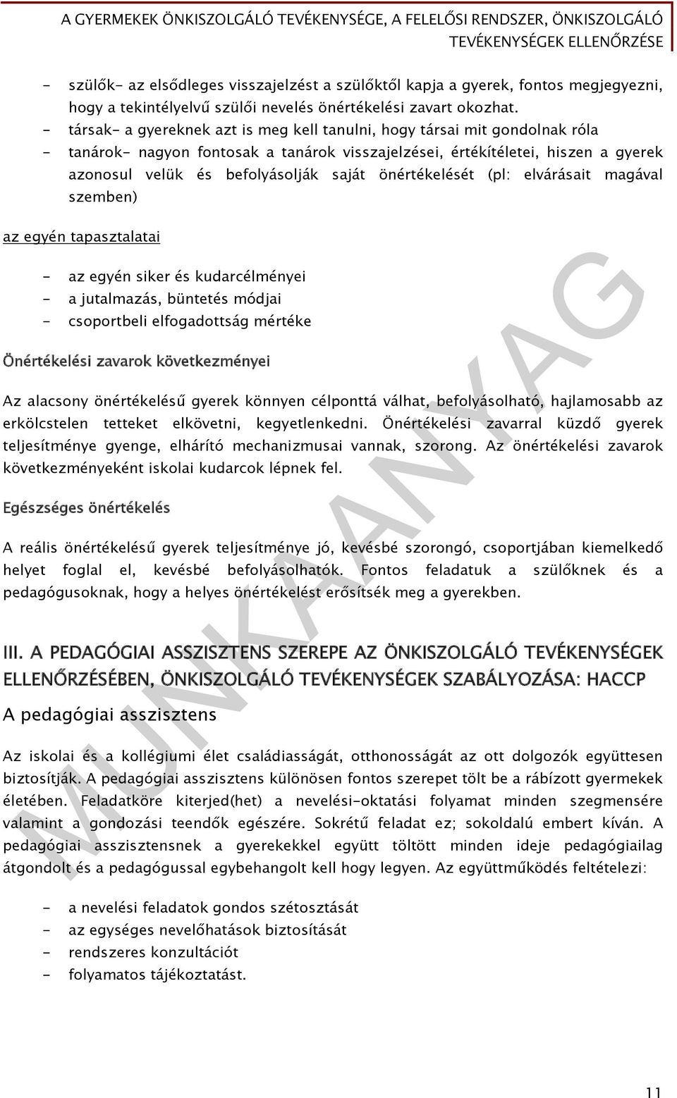 önértékelését (pl: elvárásait magával szemben) az egyén tapasztalatai - az egyén siker és kudarcélményei - a jutalmazás, büntetés módjai - csoportbeli elfogadottság mértéke Önértékelési zavarok