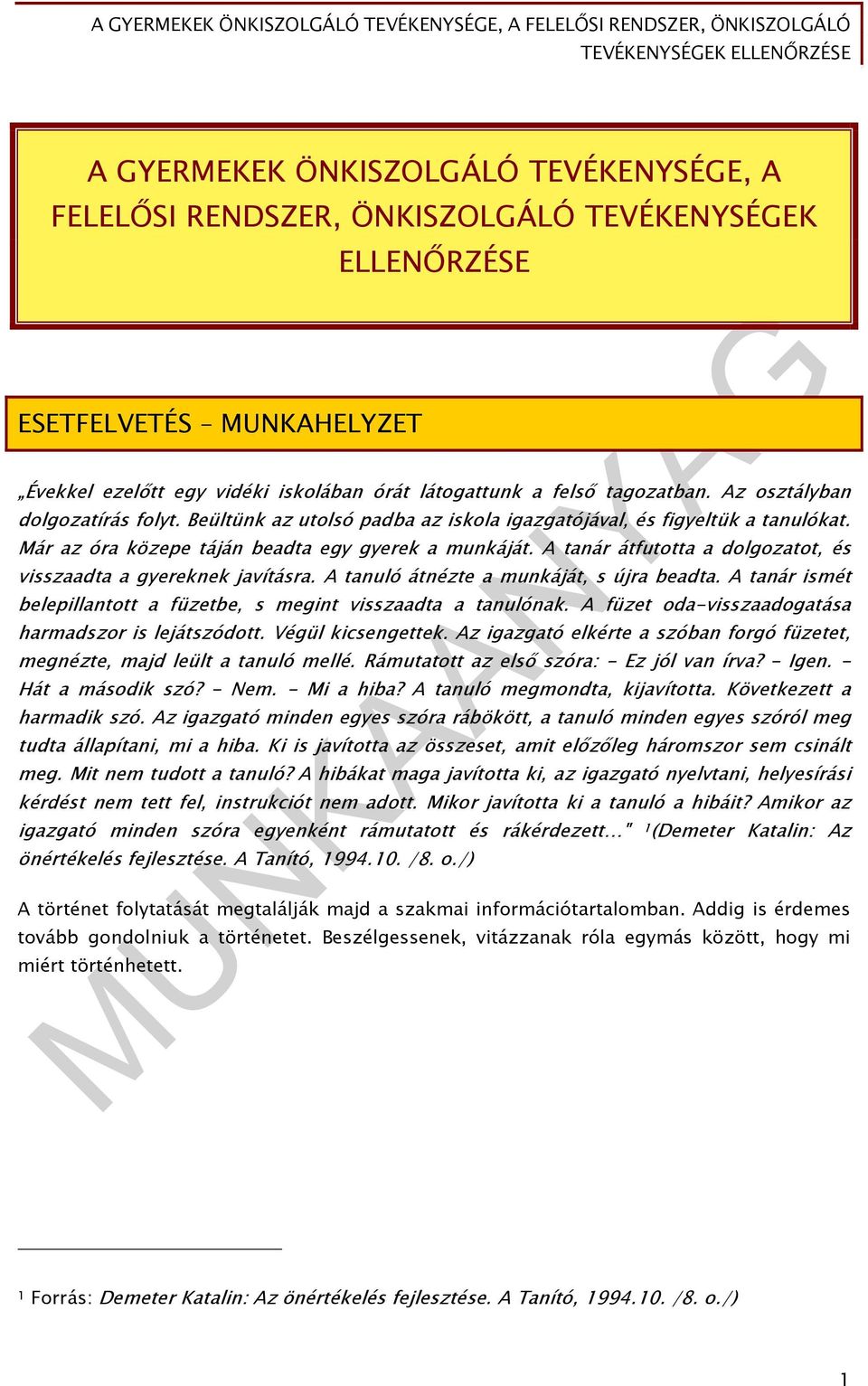 A tanár átfutotta a dolgozatot, és visszaadta a gyereknek javításra. A tanuló átnézte a munkáját, s újra beadta. A tanár ismét belepillantott a füzetbe, s megint visszaadta a tanulónak.