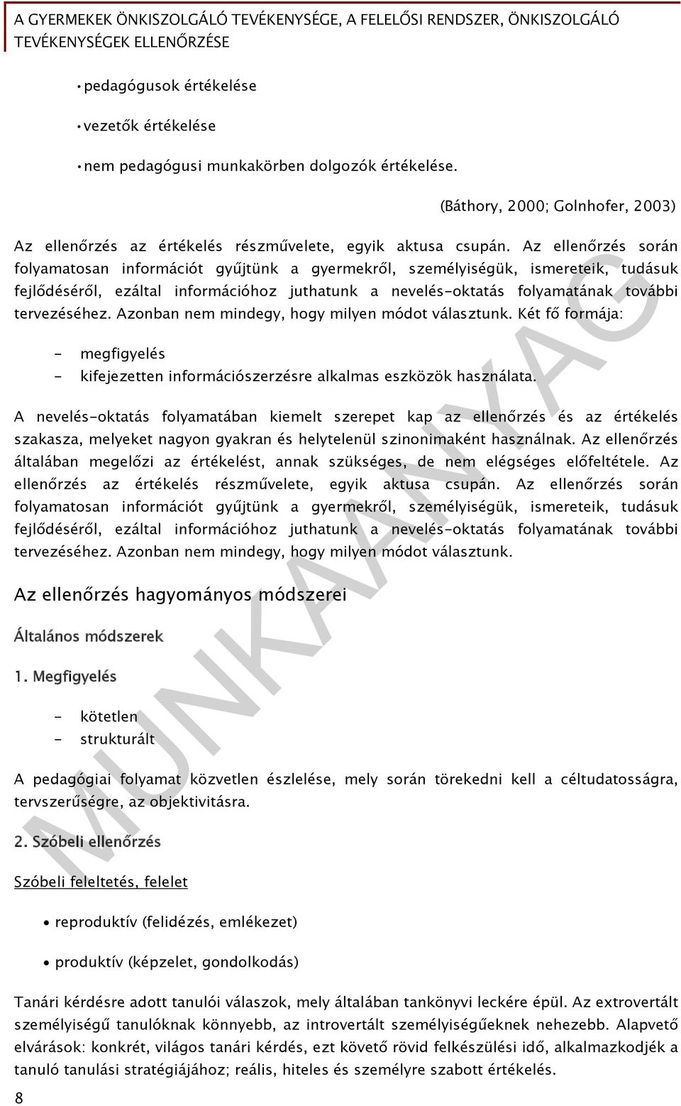 tervezéséhez. Azonban nem mindegy, hogy milyen módot választunk. Két fő formája: - megfigyelés - kifejezetten információszerzésre alkalmas eszközök használata.