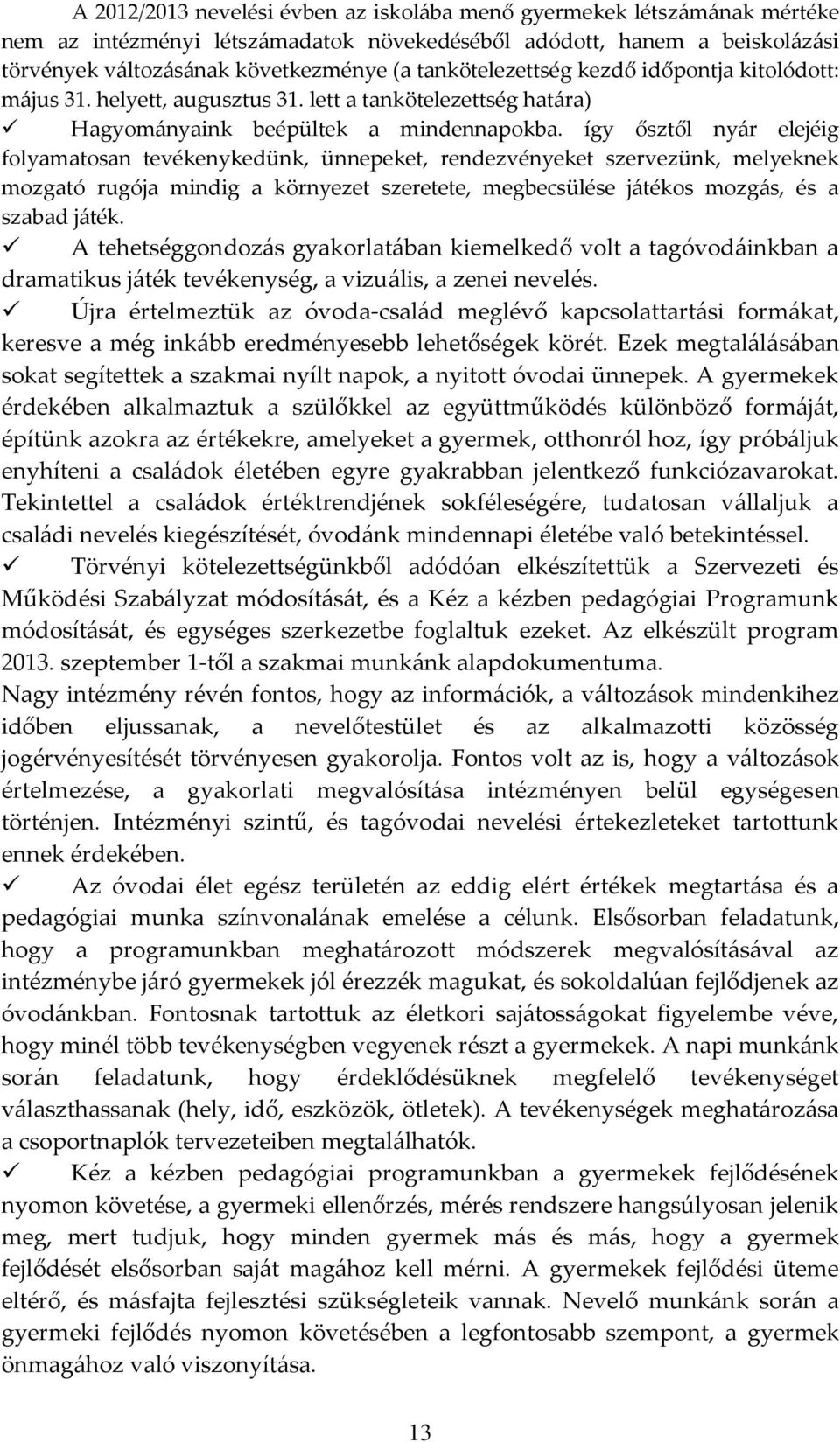 így ősztől nyár elejéig folyamatosan tevékenykedünk, ünnepeket, rendezvényeket szervezünk, melyeknek mozgató rugója mindig a környezet szeretete, megbecsülése játékos mozgás, és a szabad játék.