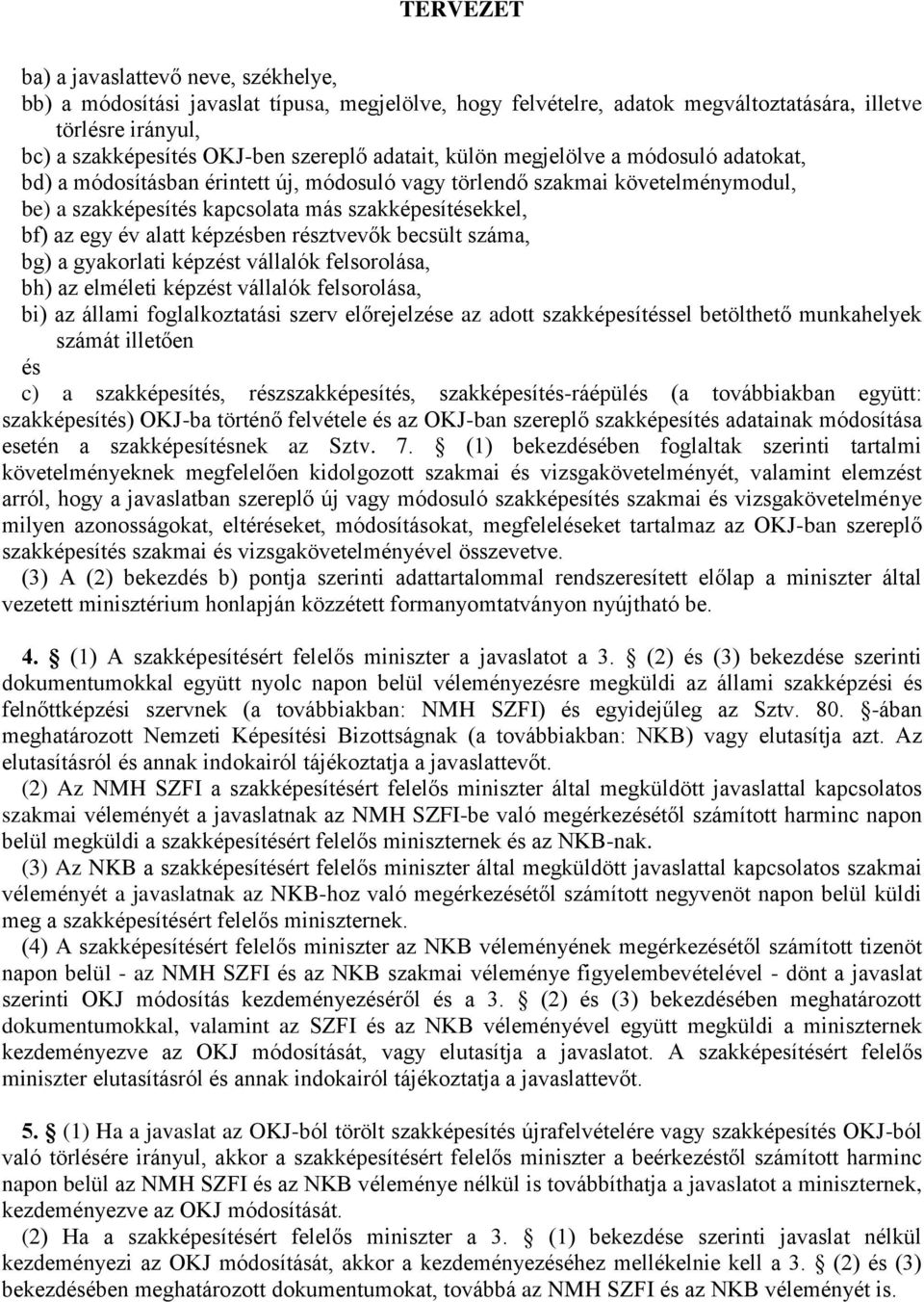 képzésben résztvevők becsült száma, bg) a gyakorlati képzést vállalók felsorolása, bh) az elméleti képzést vállalók felsorolása, bi) az állami foglalkoztatási szerv előrejelzése az adott