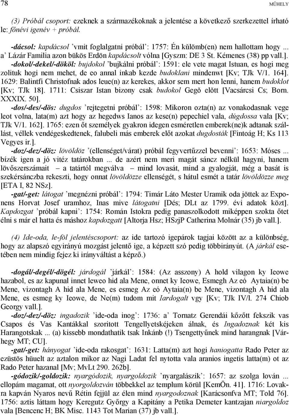 -dokol/-dekel/-dököl: bujdokol bujkálni próbál : 1591: ele vete magat Istuan, es hogi meg zolituk hogi nem mehet, de eo annal inkab kezde budoklani mindenwt [Kv; TJk V/1. 164].