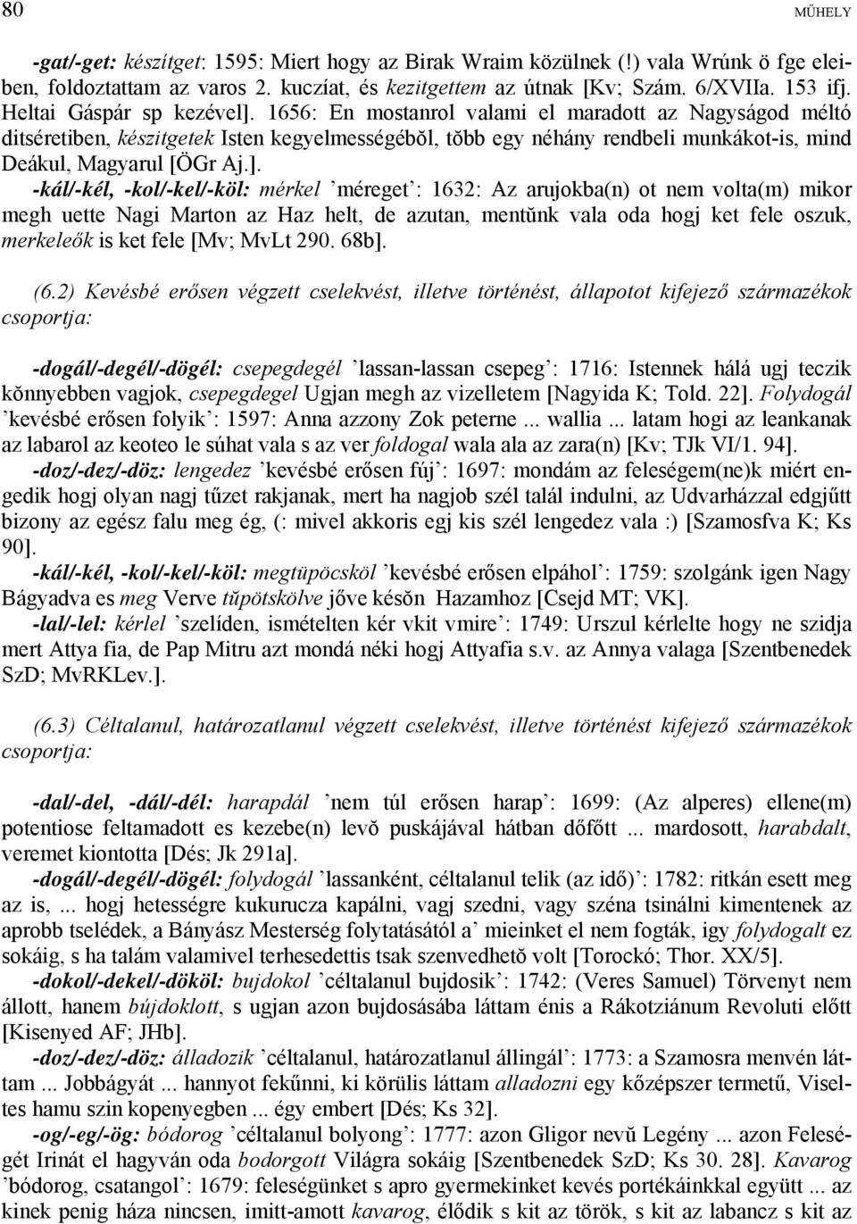1656: En mostanrol valami el maradott az Nagyságod méltó ditséretiben, készitgetek Isten kegyelmességébŏl, tŏbb egy néhány rendbeli munkákot-is, mind Deákul, Magyarul [ÖGr Aj.].