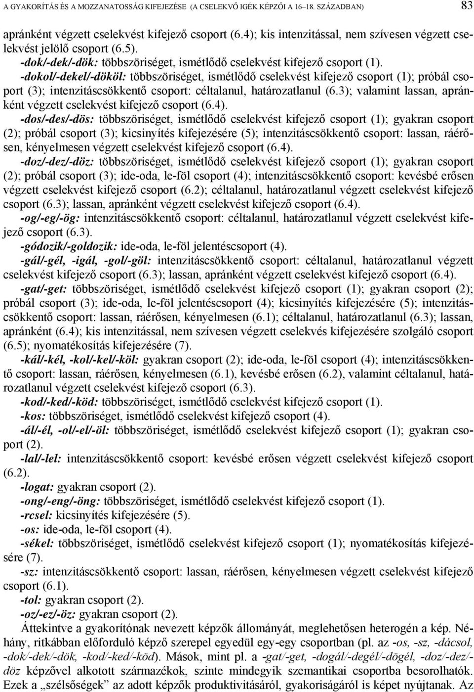 -dokol/-dekel/-dököl: többszöriséget, ismétlődő cselekvést kifejező csoport (1); próbál csoport (3); intenzitáscsökkentő csoport: céltalanul, határozatlanul (6.