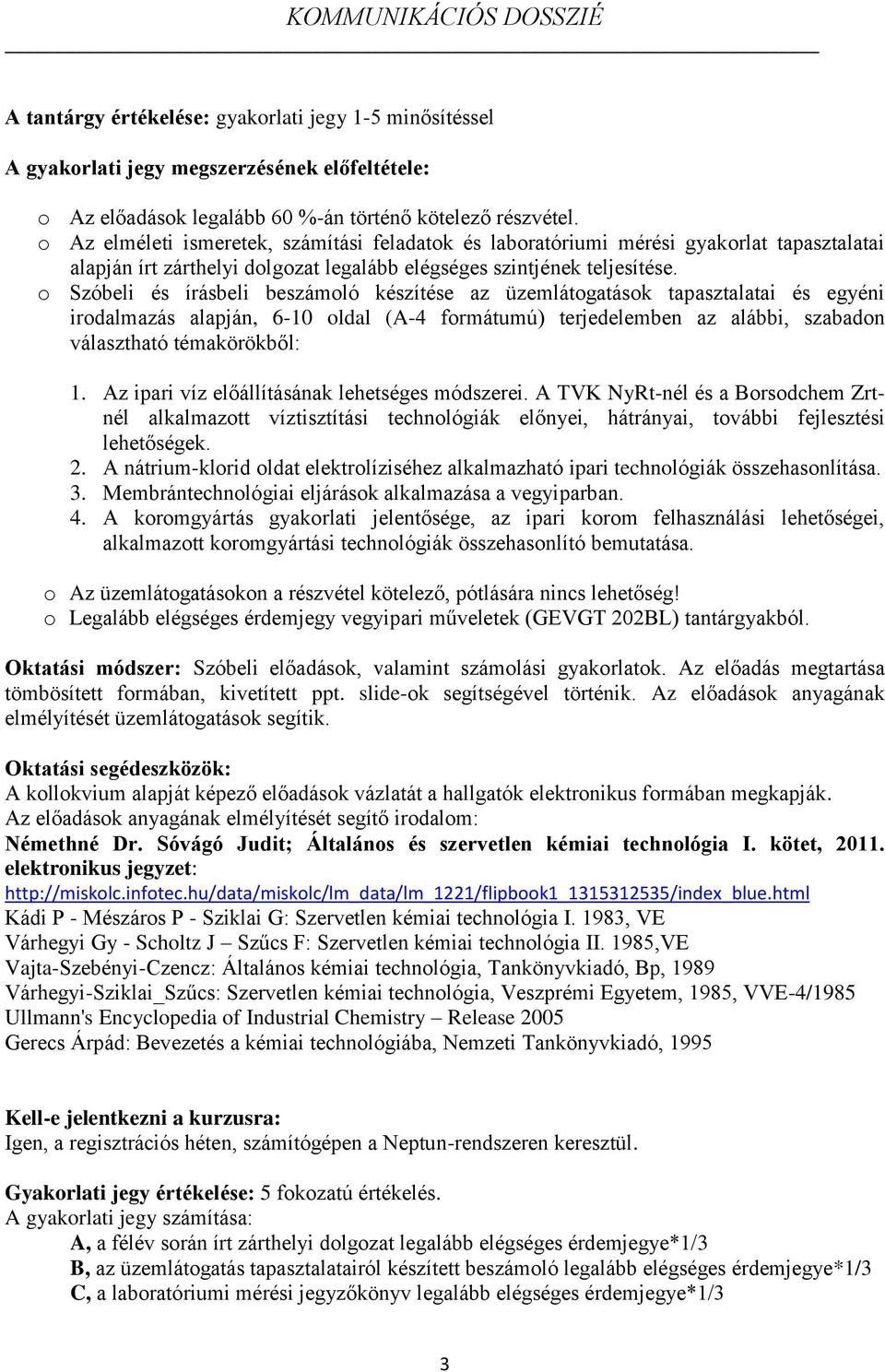 o Szóbeli és írásbeli beszámoló készítése az üzemlátogatások tapasztalatai és egyéni irodalmazás alapján, 6-10 oldal (A-4 formátumú) terjedelemben az alábbi, szabadon választható témakörökből: 1.