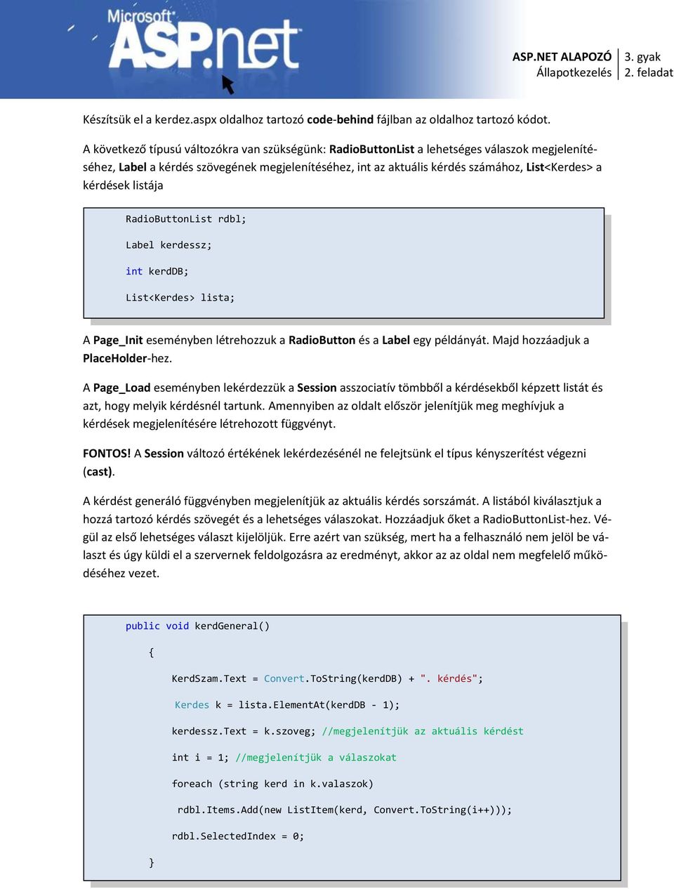 kérdések listája RadioButtonList rdbl; Label kerdessz; int kerddb; List<Kerdes> lista; A Page_Init eseményben létrehozzuk a RadioButton és a Label egy példányát. Majd hozzáadjuk a PlaceHolder-hez.