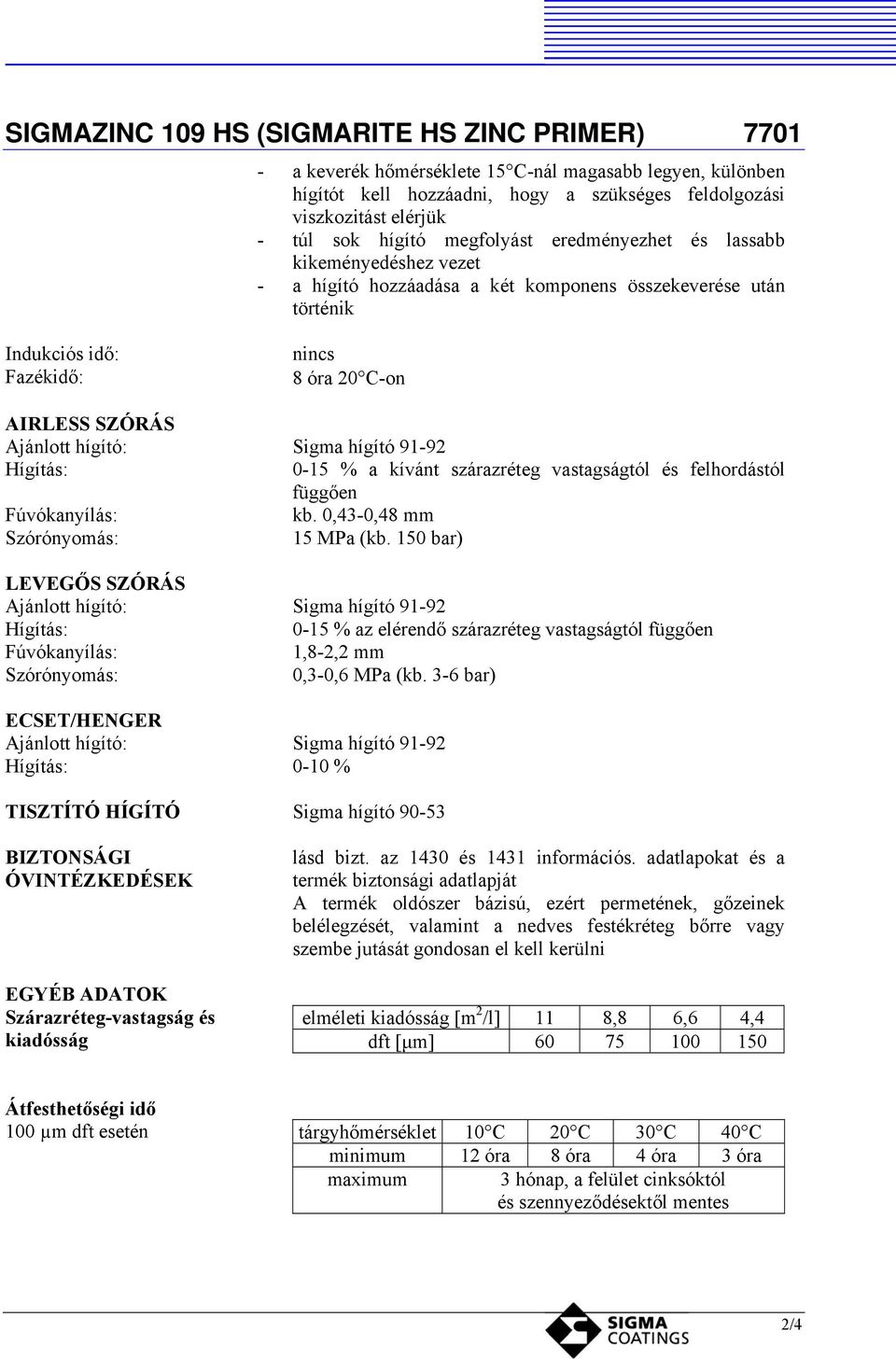 és felhordástól függően Fúvókanyílás: kb. 0,43-0,48 mm Szórónyomás: 15 MPa (kb.